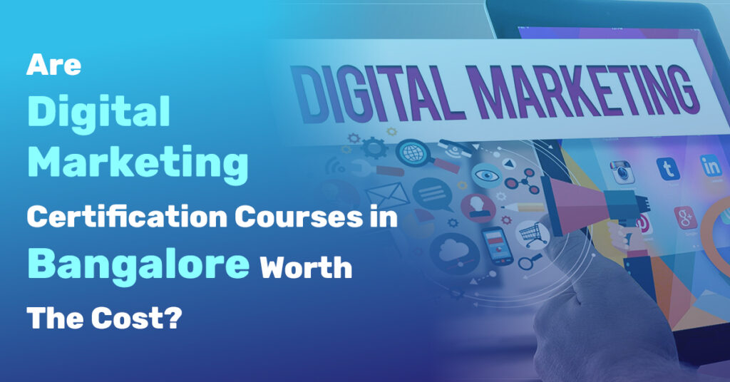 Are Digital Marketing Certification Courses in Bangalore Worth The Cost