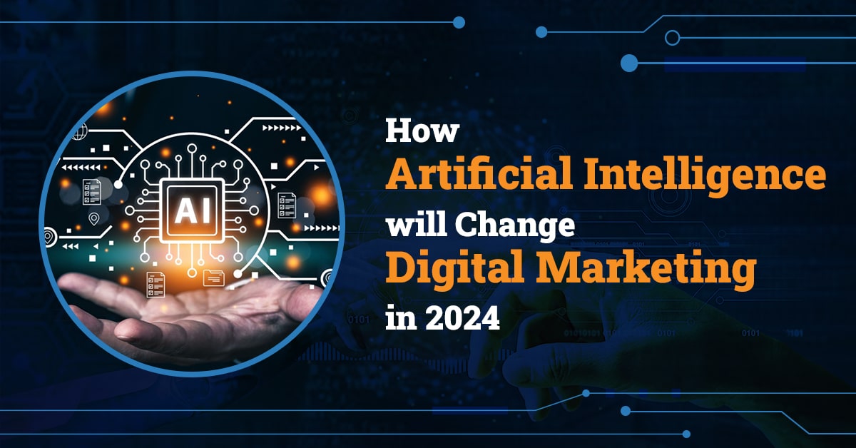 How Artificial Intelligence Will Change Digital Marketing In 2024 ...