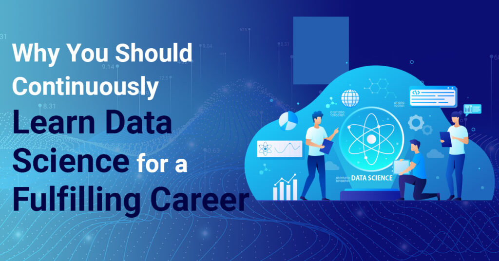 Why You Should Continuously Learn Data Science for a Fulfilling Career